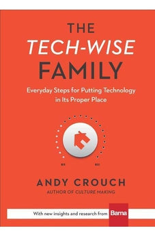 The Tech-Wise Family: Everyday Steps for Putting Technology in Its Proper Place 9780801018664