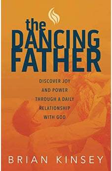 The Dancing Father: Discover Joy and Power through a Daily Relationship with God 9781943140800