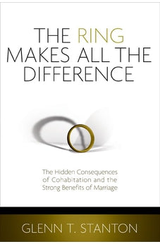 The Ring Makes All the Difference: The Hidden Consequences of Cohabitation and the Strong Benefits of Marriage 9780802402165