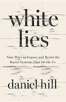 White Lies: Nine Ways to Expose and Resist the Racial Systems That Divide Us 9780310358510