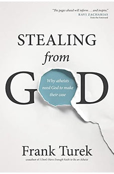 Stealing from God: Why Atheists Need God to Make Their Case 9781612917016