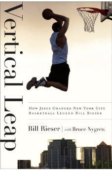 Vertical Leap: How Jesus found New York City Basketball Legend Bill Rieser 9780802406637