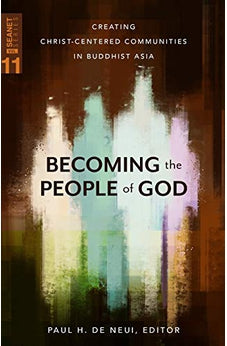 Becoming the People of God (SEANET 11): Creating Christ-centered Communities in Buddhist Asia 9780878080427