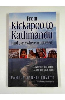 From Kickapoo to Kathmandu (and everywhere in between): adventures in grace along the Silk Road 9781737945307