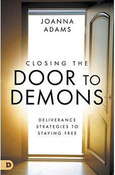 Closing the Door to Demons: Deliverance Strategies to Staying Free 9780768451948