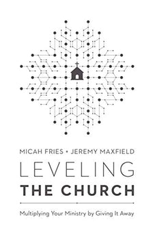 Leveling The Church: Multiplying Your Ministry By Giving It Away 9780802418777