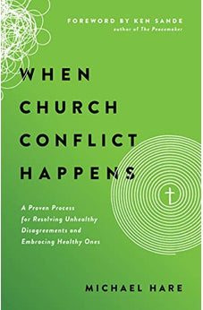 When Church Conflict Happens: A Proven Process For Resolving Unhealthy Disagreements And Embracing Healthy Ones 9780802418371