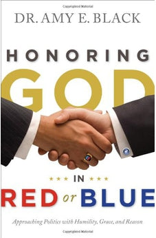 Honoring God in Red or Blue: Approaching Politics with Humility, Grace, and Reason 9780802404879