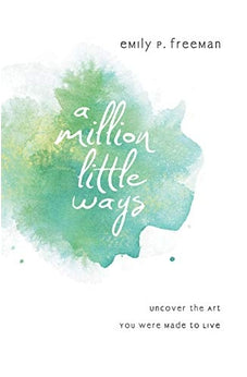 Million Little Ways, A: Uncover the Art You Were Made to Live