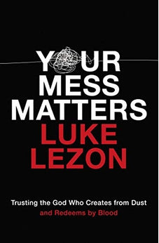Your Mess Matters: Trusting the God Who Creates from Dust and Redeems by Blood 9780310355717