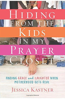 Hiding from the Kids in My Prayer Closet: Finding Grace and Laughter When Motherhood Gets Real 9780781414845