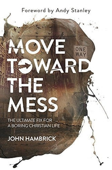 Move Toward the Mess: The Ultimate Fix for a Boring Christian Life