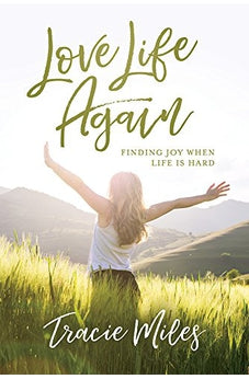 Love Life Again: Finding Joy When Life Is Hard 9781434710154