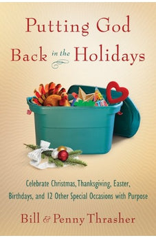 Putting God Back in the Holidays: Celebrate Christmas, Thanksgiving, Easter, Birthdays, and 12 Other Special  Occasions with Purpose 9780802486745