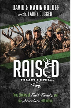 Raised Hunting: True Stories of Faith, Family, and the Adventure of Hunting