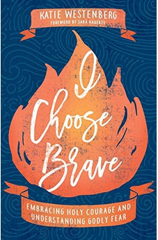 I Choose Brave: Embracing Holy Courage and Understanding Godly Fear 9780764235412