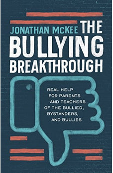The Bullying Breakthrough: Real Help for Parents and Teachers of the Bullied, Bystanders, and Bullies 9781683226888