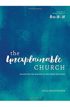 The Unexplainable Church: Reigniting the Mission of the Early Believers (A Study of Acts 13-28) 9780802417428