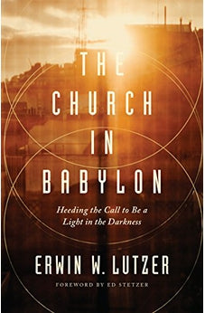 The Church in Babylon: Heeding the Call to Be a Light in the Darkness 9780802413086