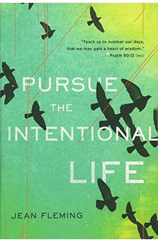 Pursue the Intentional Life: "Teach us to number our days, that we may gain a heart of wisdom." (Psalm 90:12) 9781612910970