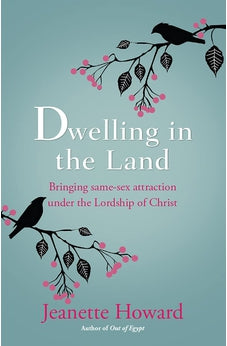 Dwelling in the Land: Bringing Same-Sex Attraction Under the Lordship of Christ 9780857216236