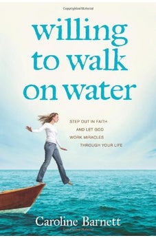 Willing to Walk on Water: Step Out in Faith and Let God Work Miracles through Your Life 9781414372297