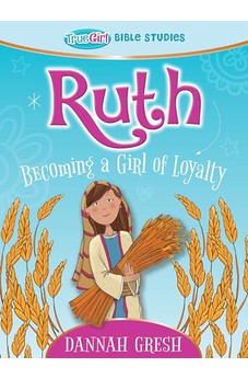 Ruth: Becoming a Girl of Loyalty -- True Girl Bible Studies (True Girl Bible Study) 9780802422224