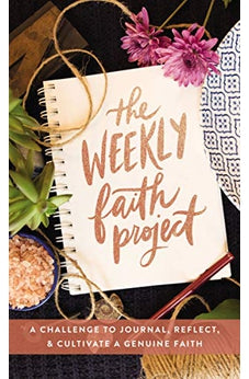 The Weekly Faith Project: A Challenge to Journal, Reflect, and Cultivate a Genuine Faith