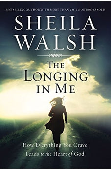 The Longing in Me: How Everything You Crave Leads to the Heart of God 9781400204892