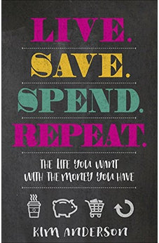 Live. Save. Spend. Repeat.: The Life You Want with the Money You Have