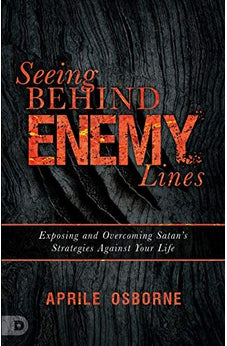 Seeing Behind Enemy Lines: Exposing and Overcoming Satan?s Strategies Against Your Life