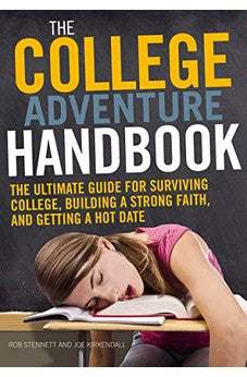 The College Adventure Handbook: The Ultimate Guide for Surviving College, Building a Strong Faith, and Getting a Hot Date