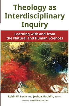 Theology as Interdisciplinary Inquiry: Learning with and from the Natural and Human Sciences 9780802873880