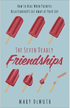 The Seven Deadly Friendships: How to Heal When Painful Relationships Eat Away at Your Joy 9780736974868