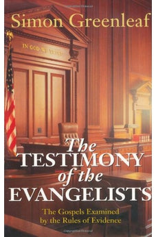 The Testimony of the Evangelists: The Gospels Examined by the Rules of Evidence