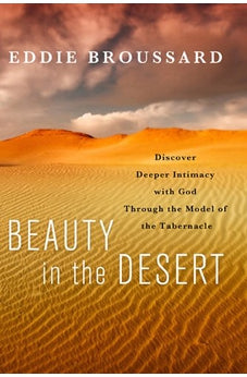 Beauty in the Desert: Discover Deeper Intimacy with God Through the Model of the Tabernacle 9781617471582