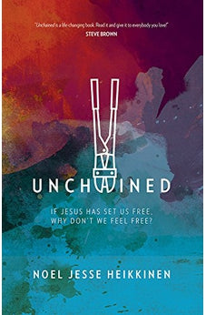 Unchained: If Jesus Has Set Us Free, Why Don't We Feel Free? 9781434709950