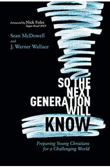 So the Next Generation Will Know: Preparing Young Christians for a Challenging World