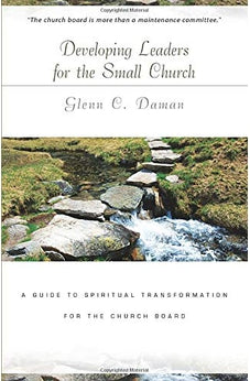 Developing Leaders for the Small Church: A Guide to Spiritual Transformation for the Church Board 9780825424557