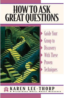 How to Ask Great Questions: Guide Your Group to Discovery With These Proven Techniques (Pilgrimage Growth Guide) 9781576830789