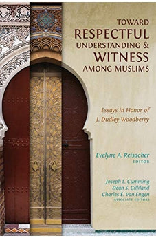 Toward Respectful Understanding and Witness among Muslims: Essays in Honor of J. Dudley Woodberry