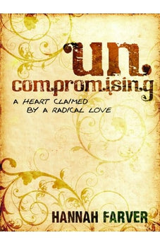 Uncompromising: A Heart Claimed By a Radical Love 9780802411679
