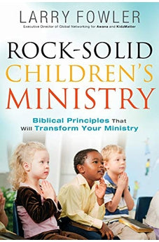 Rock-Solid Children's Ministry: Biblical Principles that Will Transform Your Ministry 9780764214585