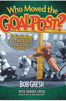 Who Moved the Goalpost? 7 Winning Strategies in the Sexual Integrity Gameplan 9780802483317