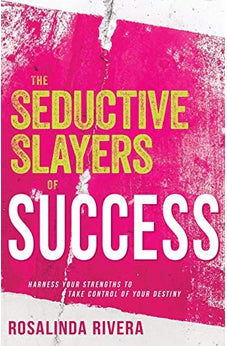 The Seductive Slayers of Success: Harness Your Strengths to Take Control of Your Destiny 9781641233217