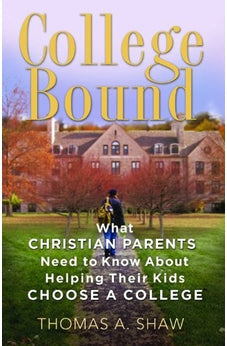 College Bound: What Christian Parents Need to Know About Helping their Kids Choose a College 9780802412423