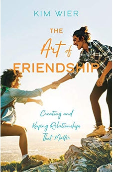 The Art of Friendship: Creating and Keeping Relationships that Matter 9780764234439