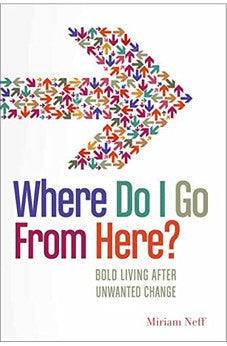 Where Do I Go From Here?: Bold Living After Unwanted Change 9780802404497