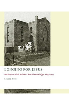 Longing for Jesus: Worship at a Black Holiness Church in Mississippi, 1895-1916 (The Church at Worship) 9780802869494