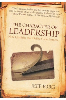The Character of Leadership: Nine Qualities that Define Great Leaders